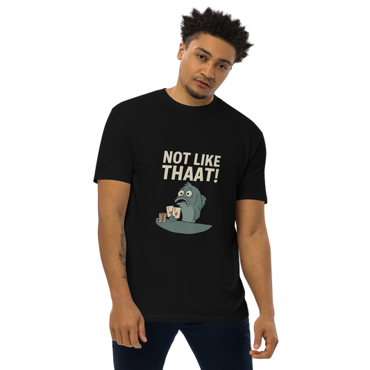NOT LIKE THAAT! - Men’s premium heavyweight tee